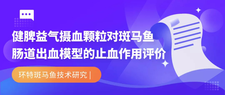 环特研究丨健脾益气摄血颗粒对斑马鱼肠道出血模型的止血作用评价
