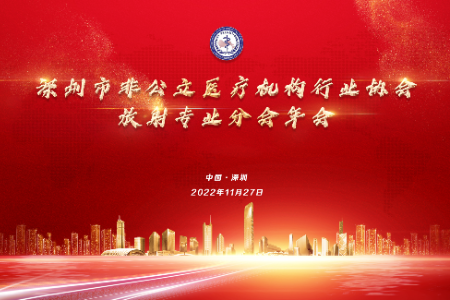 活动预告 |  2022 年深圳市非公立医疗机构行业协会放射分会年会即将召开