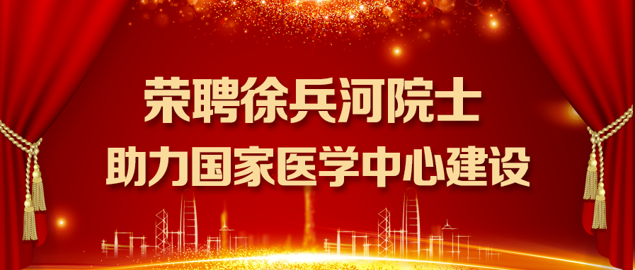 西安交大一附院荣聘徐兵河院士,助力国家医学中心建设