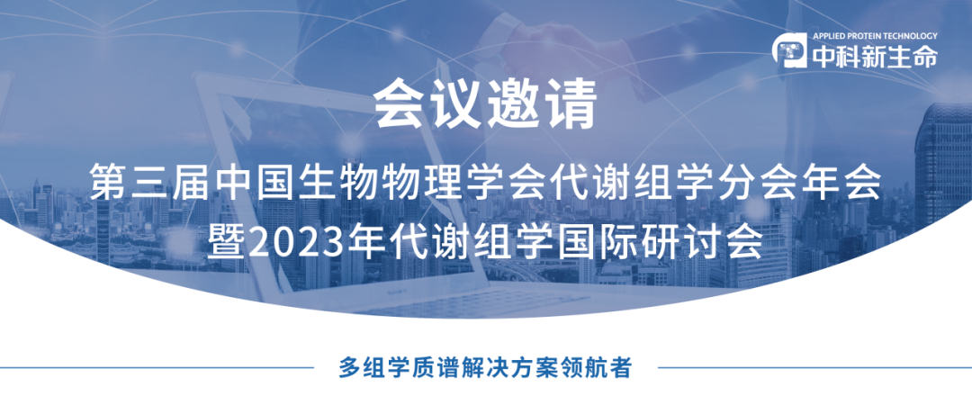 共襄盛会 | 中科新生命邀您参加第三届中国生物物理学会代谢组学分会年会暨2023年代谢组学国际研讨会