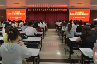 深圳市妇幼保健院举办 2024 年深圳市托幼机构儿童健康管理培训班