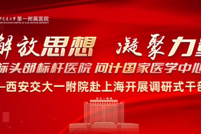 解放思想 凝聚力量 对标头部标杆医院 问计国家医学中心建设——西安交大一附院赴上海开展调研式干部培训