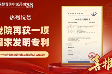 ​成都普济中医药研究院抗癌治瘤领域再获一项国家发明专利：《一种治疗乳腺癌的药物及其制备方法和应用》