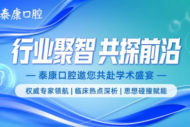 行业聚智 共探前沿——泰康口腔学术研讨会暨年度病例大赛邀您共鉴