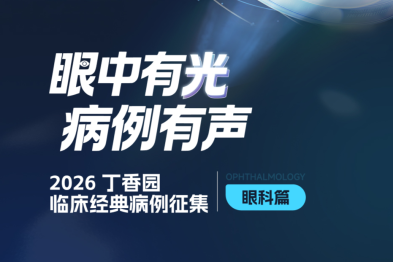 眼中有光，病例有声｜「2026 丁香园临床经典病例征集·眼科篇」评选结果正式揭晓