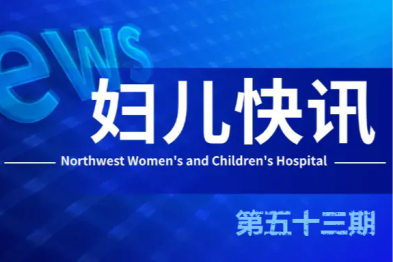 西北妇女儿童医院一周快讯｜第 53 期