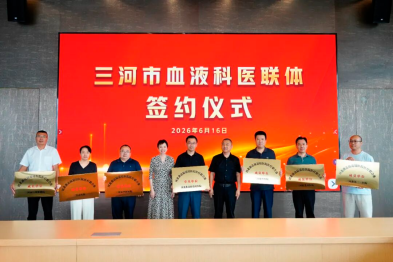三河市血液科医联体签约仪式在河北燕达陆道培医院举行：区域协作，共筑健康防线