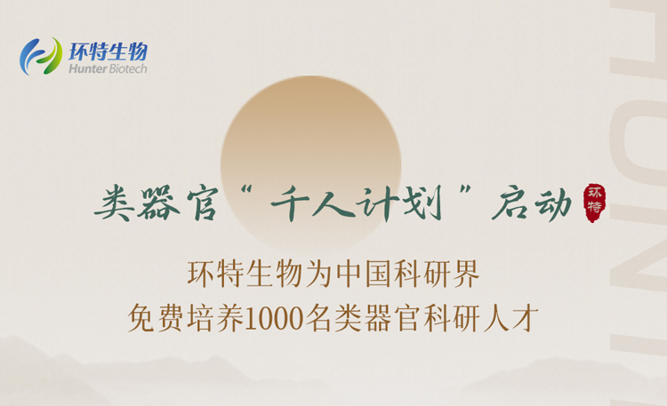 类器官“1000人计划”启动丨环特生物为中国科研界免费培养1000名类器官科研人才！