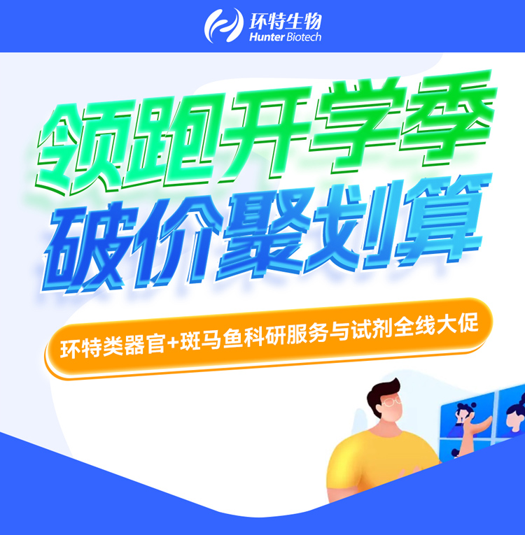 领跑开学季，破价聚划算丨环特类器官+斑马鱼科研服务与试剂全线大促，与你约“惠”开学季！