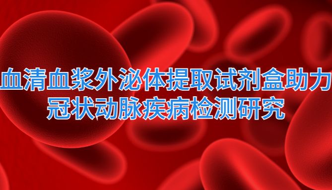 IF=5.3 | Umibio 血清/血浆外泌体提取试剂盒（UR52151）助力客户冠状动脉疾病检测研究！