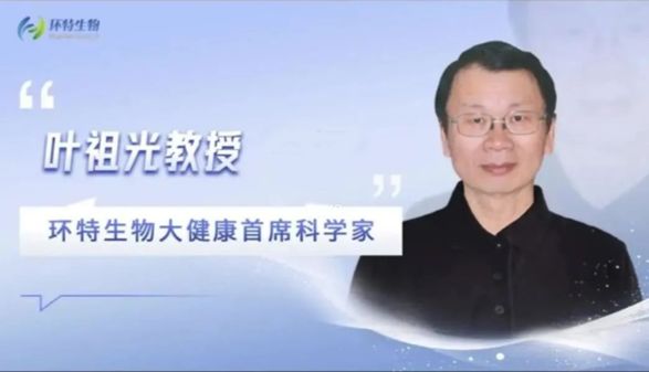 重磅官宣丨叶祖光教授出任环特生物大健康首席科学家！