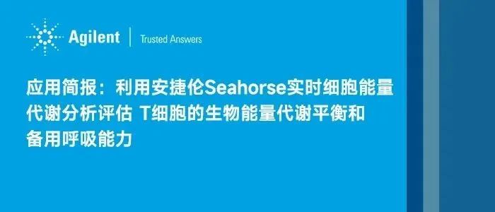 应用简报：利用安捷伦Seahorse实时细胞能量代谢分析评估 T 细胞的生物能量代谢平衡和备用呼吸能力