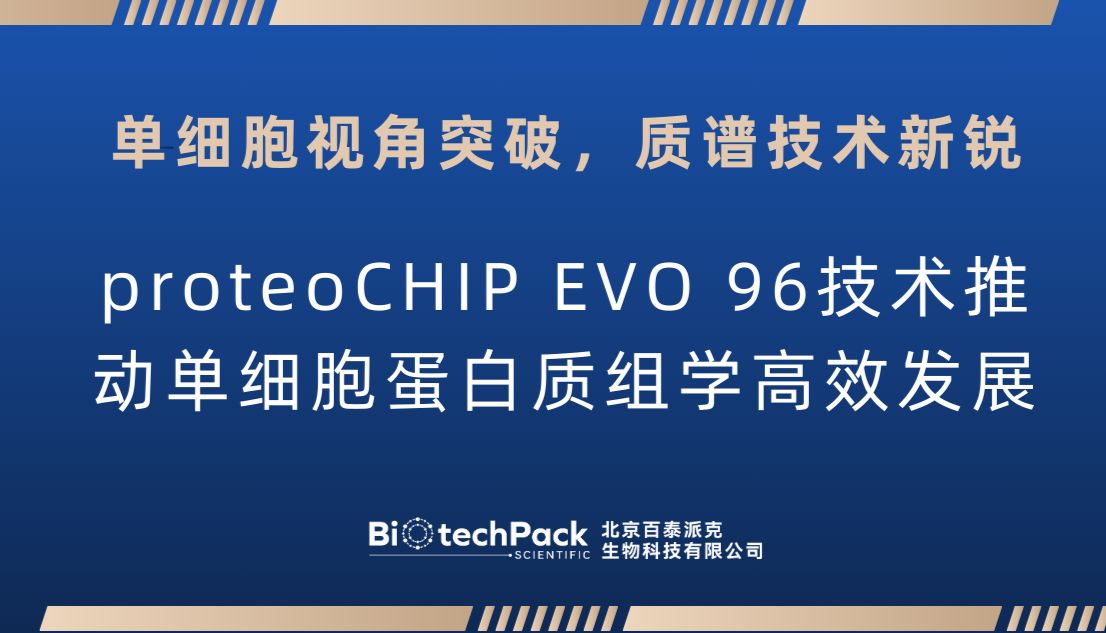单细胞视角突破，质谱技术新锐——proteoCHIP EVO 96技术推动单细胞蛋白质组学高效发展