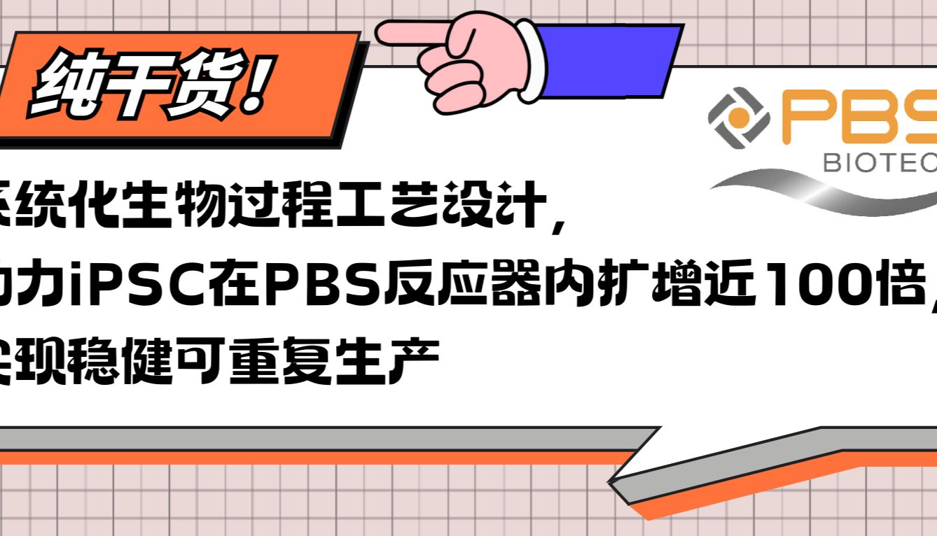 【干货】系统化生物过程工艺设计，助力iPSC在反应器内扩增近100倍