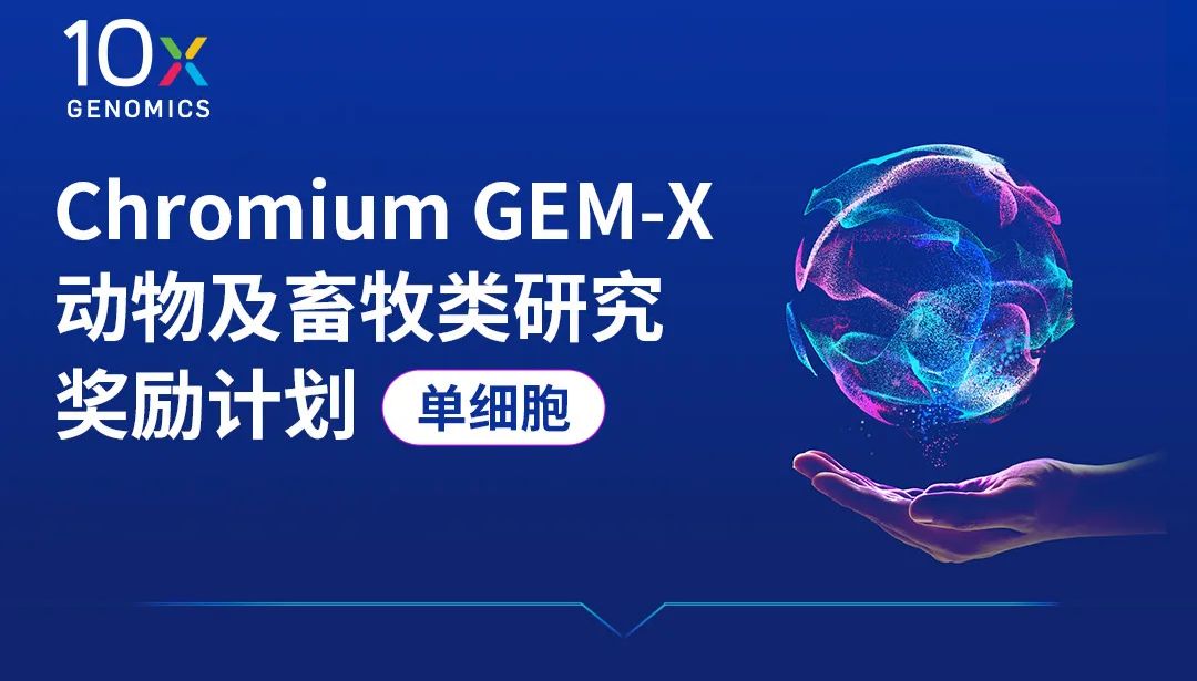 单细胞Chromium GEM-X 动物及畜牧类研究奖励计划已开放摘要提交