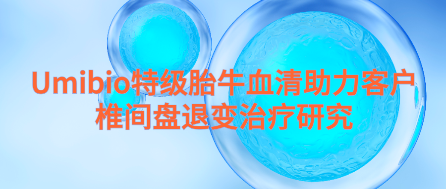 IF=10.0 | Umibio特级胎牛血清（UR50100）助力客户椎间盘退变治疗研究！