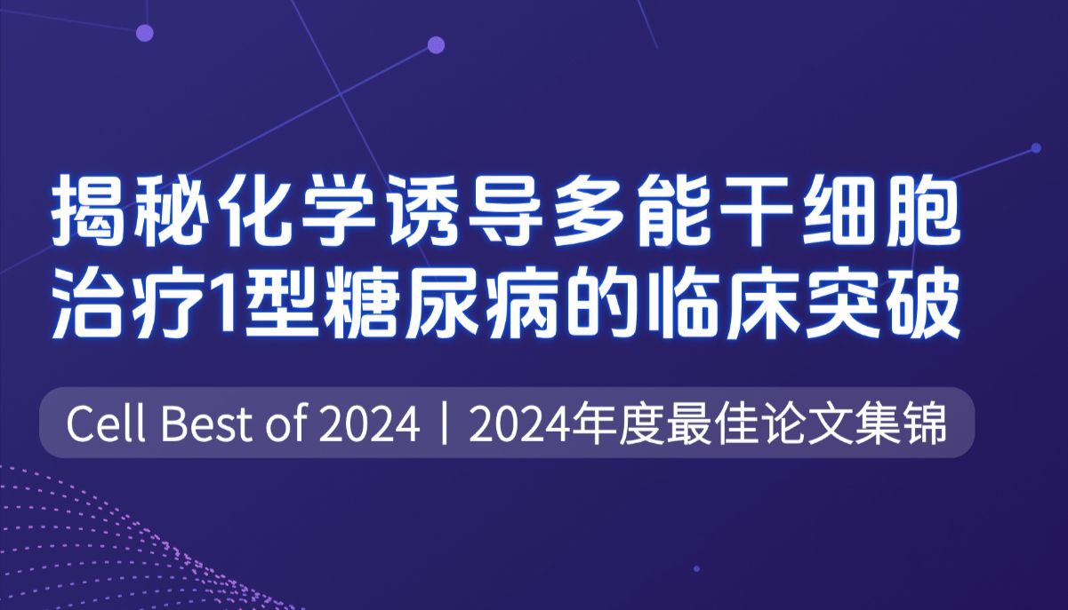 Best of Cell 2024（五）| 世界首例！化学诱导多能干细胞成功治疗1型糖尿病