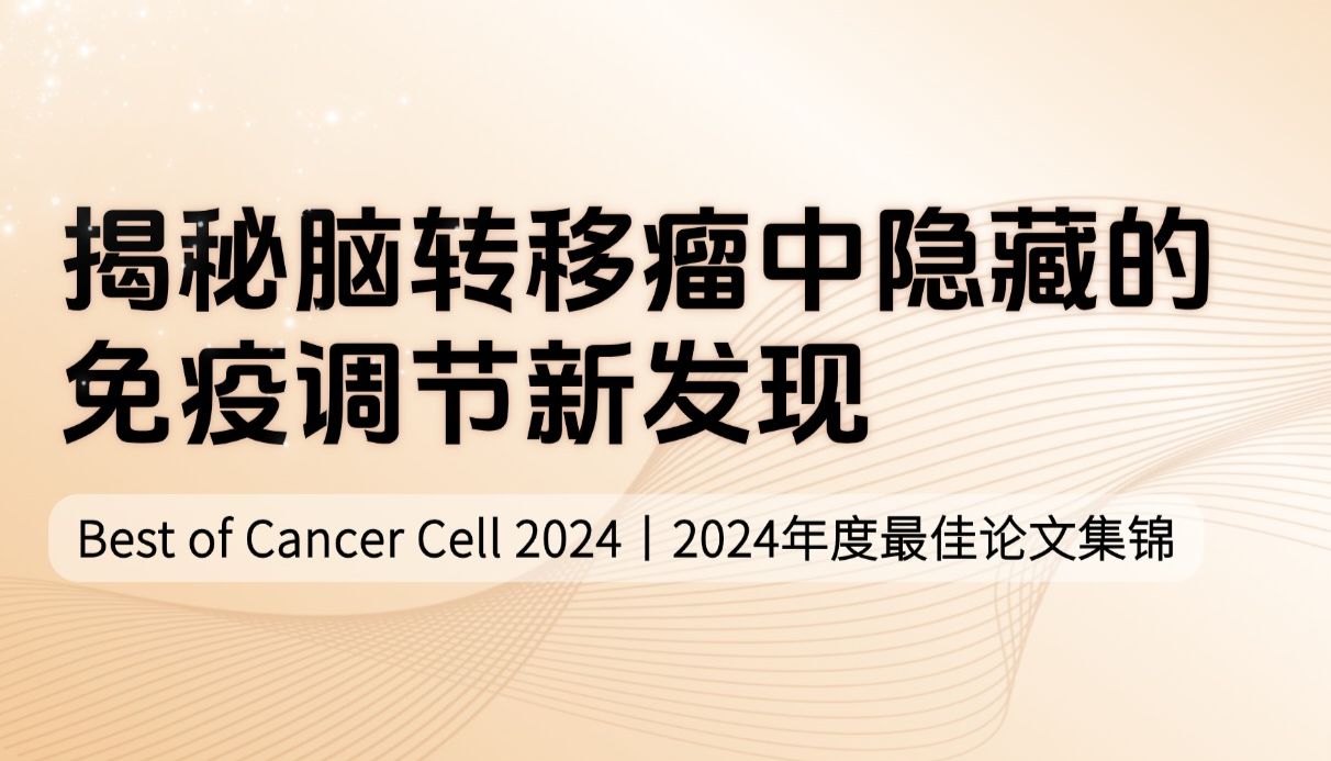 Best of Cancer Cell 2024（一）| 揭秘脑转移瘤中隐藏的免疫调节新发现