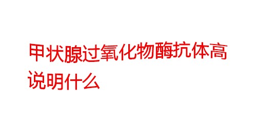 甲状腺过氧化物酶抗体（TPOAb）高概念