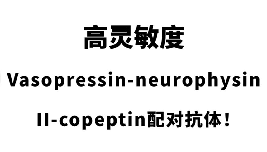 重点推荐 | 高灵敏度Vasopressin-neurophysin II-copeptin配对抗体！