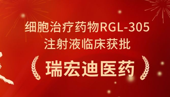 喜报丨IND获批！瑞宏迪医药细胞治疗药物RGL-305注射液正式获NMPA批准临床
