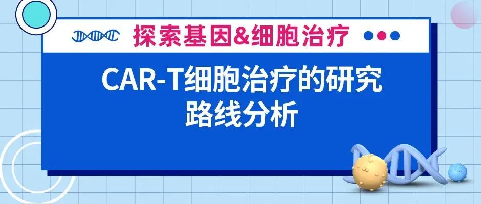 赛道火热？广受关注？一文带你全面了解神奇的CAR-T疗法！