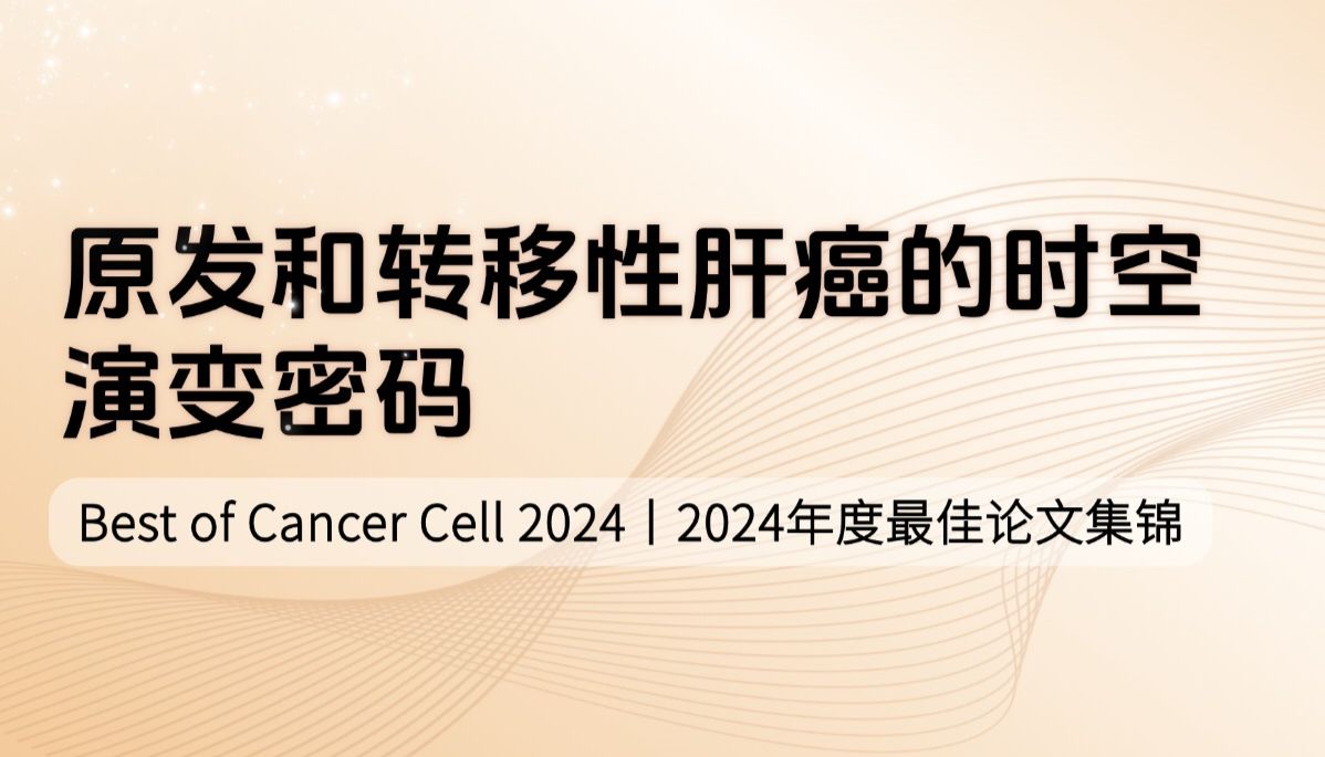 Best of Cancer Cell 2024（六）| 原发和转移性肝癌的时空演变密码