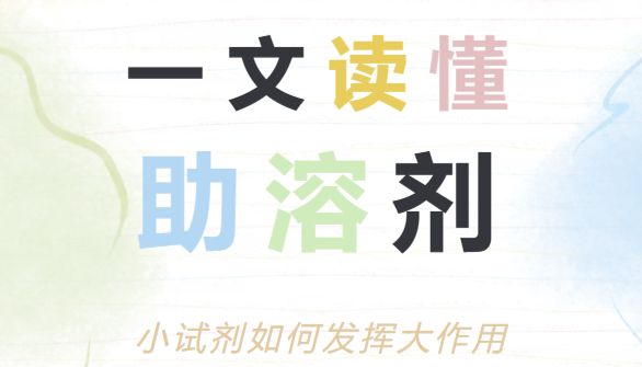 一文读懂助溶剂：小试剂如何发挥大作用