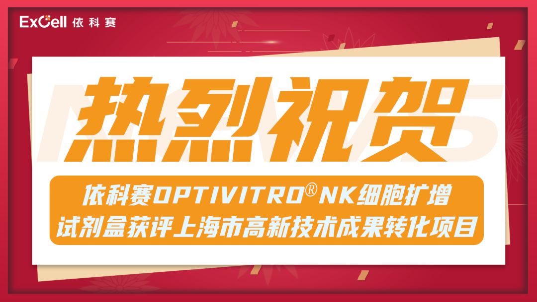重磅！依科赛 OptiVitro® NK 细胞扩增试剂盒获评上海市高新技术成果转化项目，解锁细胞治疗新突破！