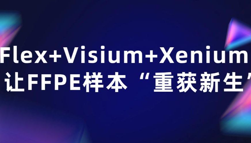 Flex+Visium+Xenium！全新科研黄金搭档让FFPE样本“重获新生”！