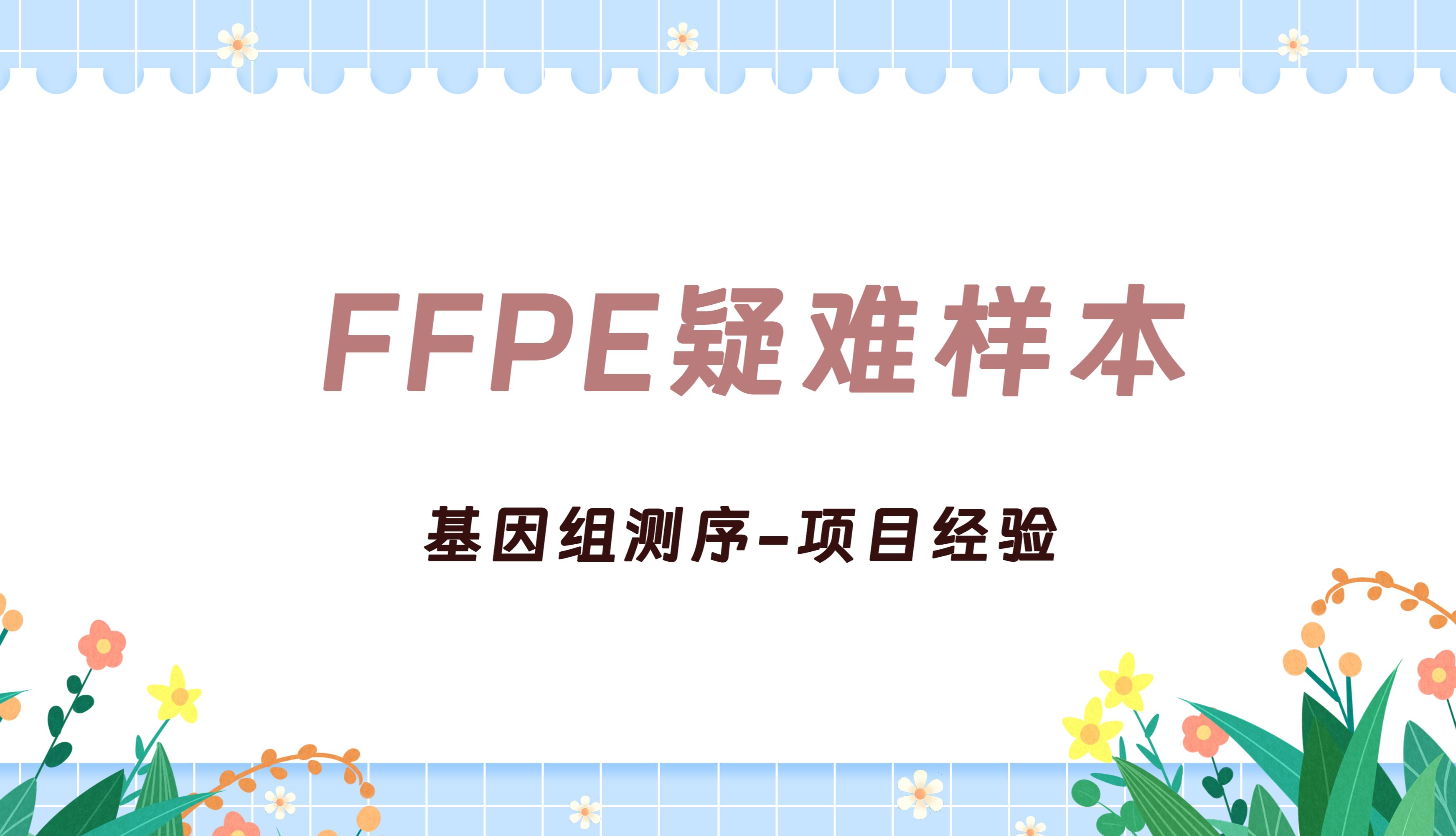 实用干货 | FFPE穿刺样本基因组测序经验分享，解锁石蜡样本研究潜力