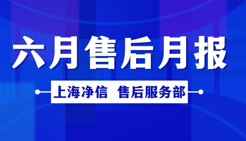 上海净信6月售后服务月报：98台装机培训，全方位保障科研仪器的稳定运行