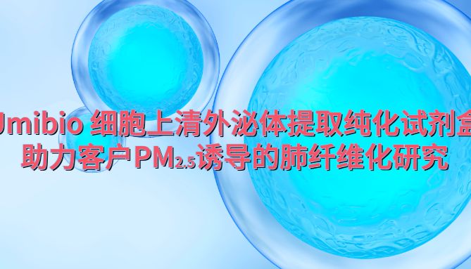 IF=16.2 | Umibio 核心产品UR52121助力客户PM2.5诱导的肺纤维化研究！