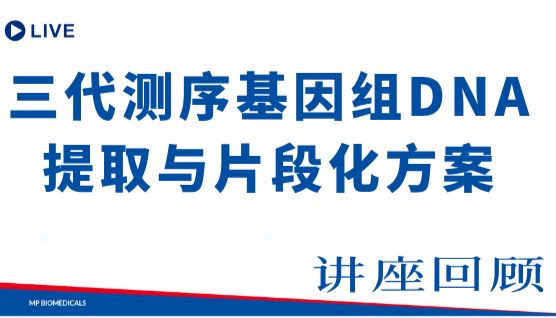 讲座回放 | 三代测序基因组DNA提取与片段化方案