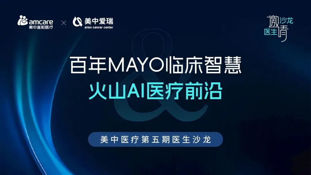 百年 Mayo 临床智慧×火山 AI 赋能医疗前沿——美中医疗第五期医生沙龙圆满落幕