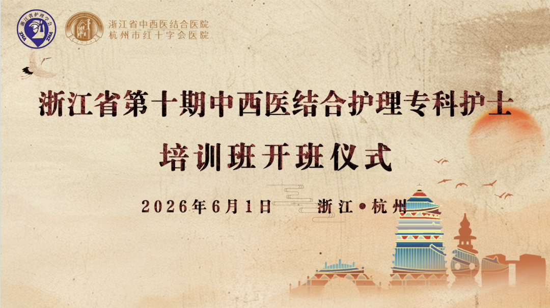 中西合璧传承薪火 专科赋能护理新篇 | 浙江省第十期中西医结合护理专科护士培训班顺利开班