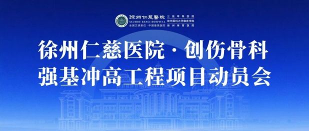 以「世界首创」牵引创伤骨科跃升 徐州仁慈医院「强基冲高」项目正式启动