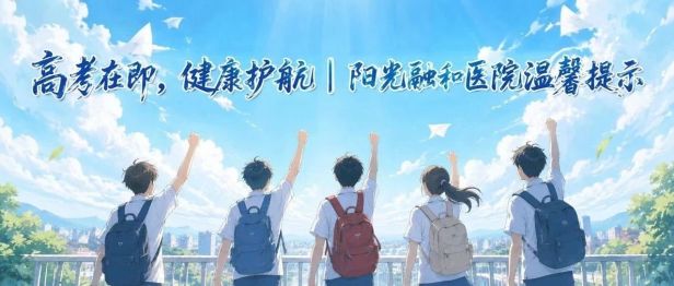 高考在即，健康护航｜阳光融和医院温馨提示