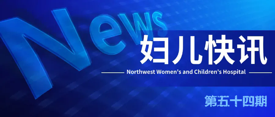 西北妇女儿童医院一周快讯|第 54 期