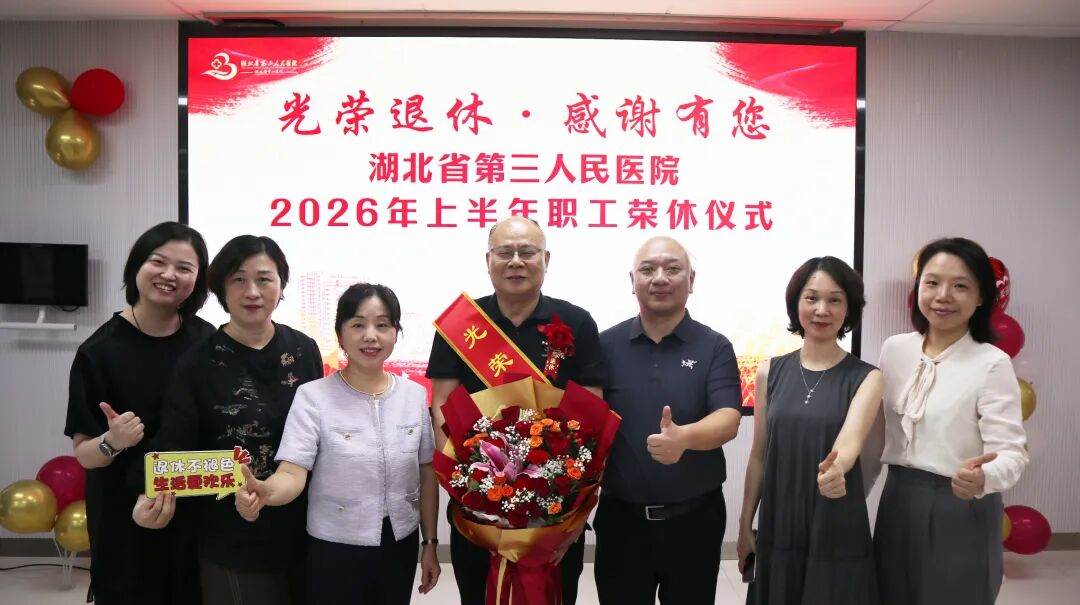 感恩奉献 致敬芳华——湖北省第三人民医院举行 2026 年上半年职工荣休仪式