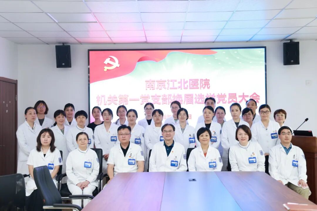 凝心聚力担使命，赓续前行谱新篇 | 南京江北医院各党支部委员会换届选举工作圆满完成