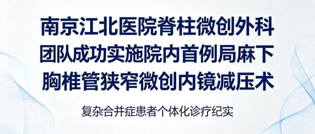 南京江北医院新建脊柱微创外科团队成功实施院内首例局麻下胸椎管狭窄微创内镜减压术，为重度烧伤复杂合并症患者重燃希望