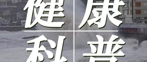 健康科普 | 台风暴雨天气，请收好这份安全指南→