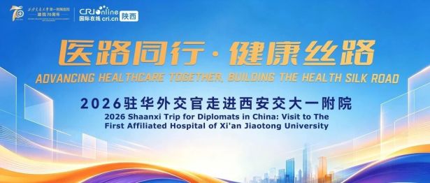 医路同行 健康丝路——2026驻华外交官走进西安交大一附院