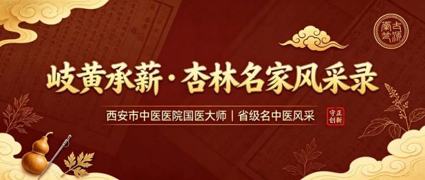 岐黄承薪 · 杏林名家风采录 | 西安市中医医院国医大师 省级名中医风采