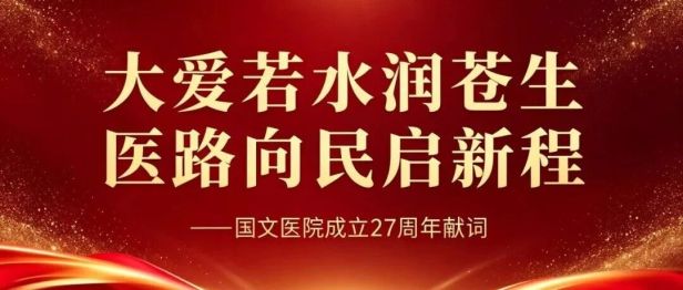 大爱若水润苍生 医路向民启新程——国文医院成立27周年献词
