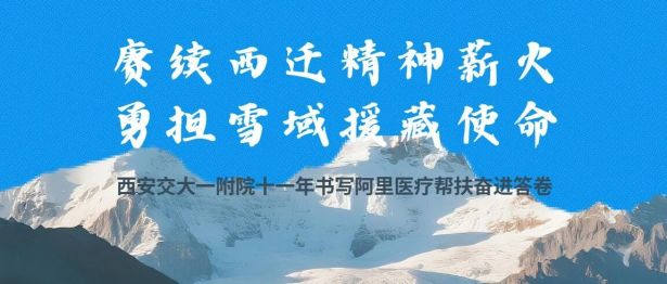 媒体聚焦 | 西安日报：赓续西迁精神薪火 勇担雪域援藏使命——西安交大一附院十一年书写阿里医疗帮扶奋进答卷