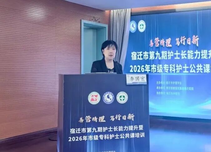 善管精理 笃行日新 | “宿迁市第九期护士长能力提升暨2026年市级专科护士公共课”培训班成功举办