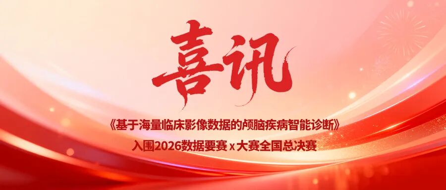 喜讯 |《基于海量临床影像数据的颅脑疾病智能诊断》入围 2026 数据要赛 x 大赛全国总决赛